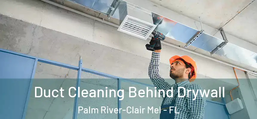 Duct Cleaning Behind Drywall Palm River-Clair Mel - FL