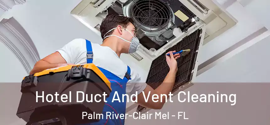 Hotel Duct And Vent Cleaning Palm River-Clair Mel - FL