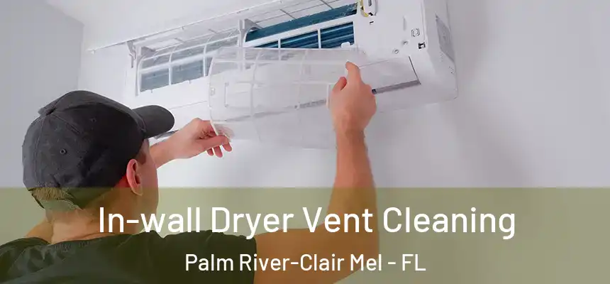 In-wall Dryer Vent Cleaning Palm River-Clair Mel - FL