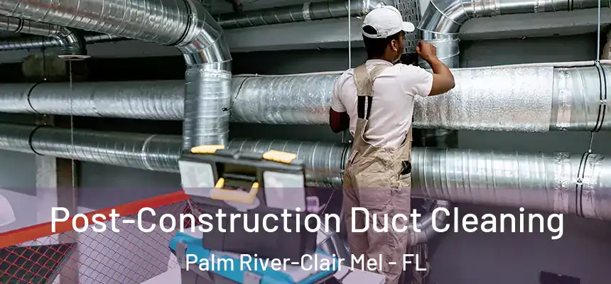 Post-Construction Duct Cleaning Palm River-Clair Mel - FL