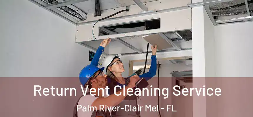 Return Vent Cleaning Service Palm River-Clair Mel - FL