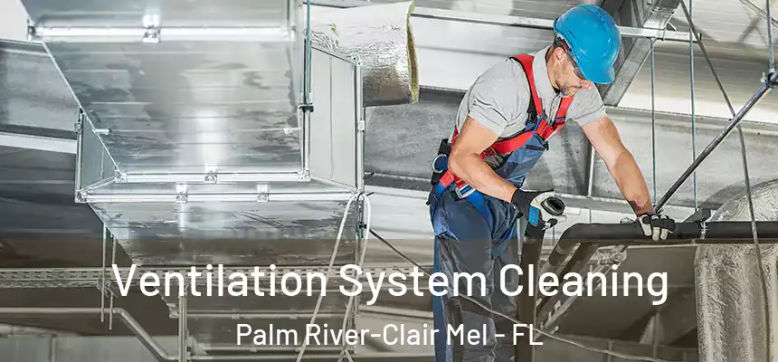 Ventilation System Cleaning Palm River-Clair Mel - FL